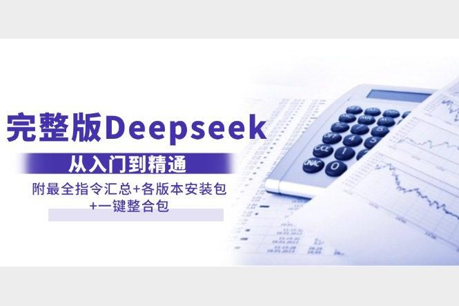 完整版  Deepseek从入门到精通附最全指令汇总+各版本安装包+一键整合